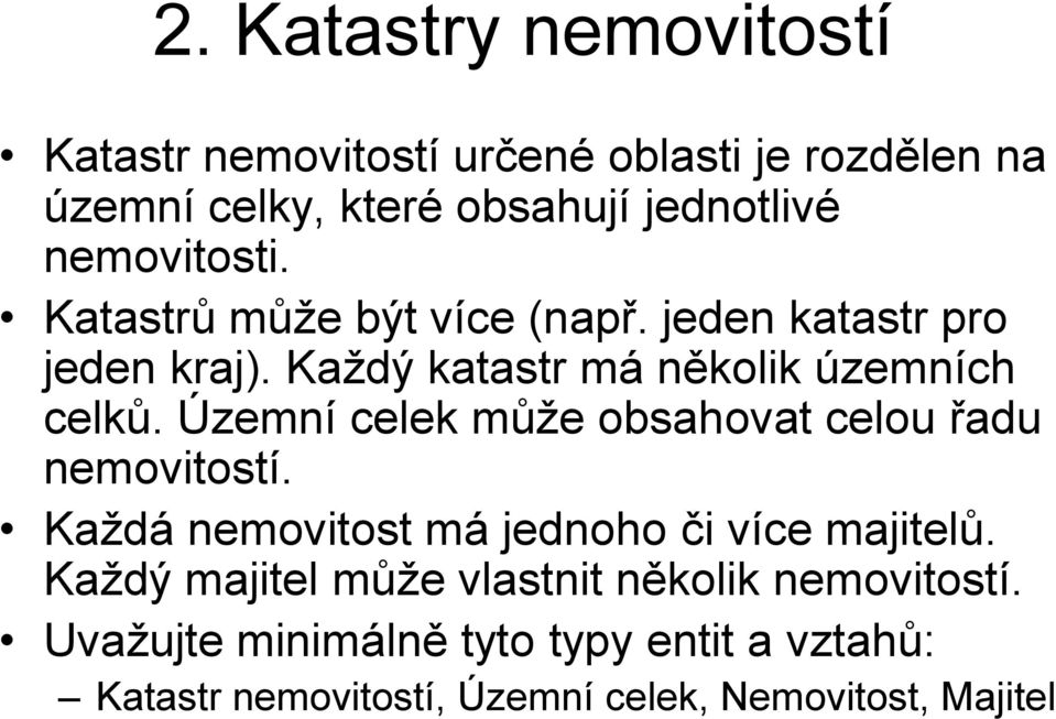 Každý katastr má několik územních celků. Územní celek může obsahovat celou řadu nemovitostí.