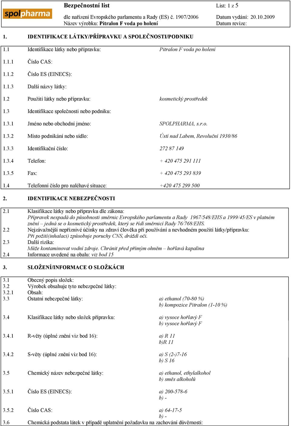 3.3 Identifikační číslo: 272 87 149 1.3.4 Telefon: + 420 475 291 111 1.3.5 Fax: + 420 475 293 839 1.4 Telefonní číslo pro naléhavé situace: +420 475 299 500 2. IDENTIFIKACE NEBEZPEČNOSTI 2.