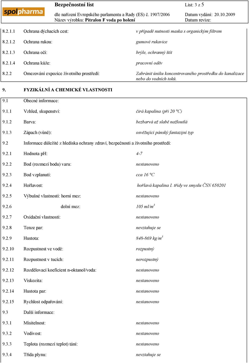 Obecné informace: 9.1.1 Vzhled, skupenství: čirá kapalina (při 20 C) 9.1.2 Barva: bezbarvá až slabě nažloutlá 9.1.3 Zápach (vůně): osvěžující pánský fantazijní typ 9.