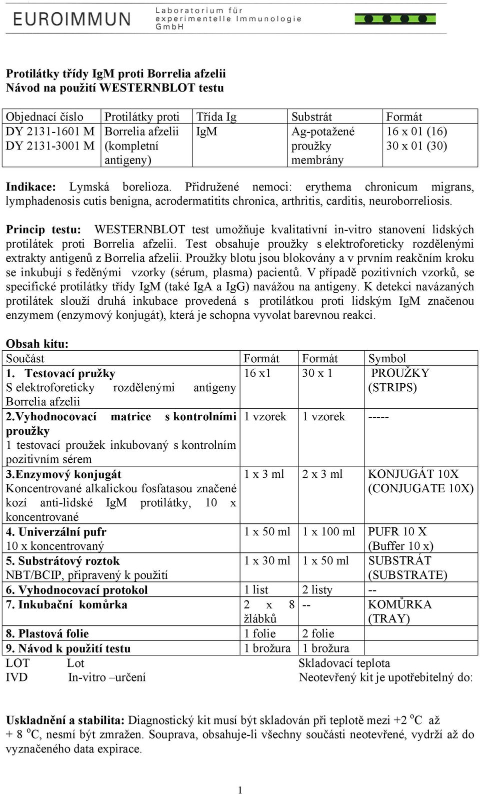 Přidružené nemoci: erythema chronicum migrans, lymphadenosis cutis benigna, acrodermatitits chronica, arthritis, carditis, neuroborreliosis.