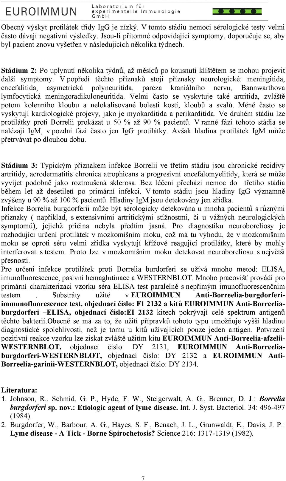 Stádium 2: Po uplynutí několika týdnů, až měsíců po kousnutí klíštětem se mohou projevit další symptomy.
