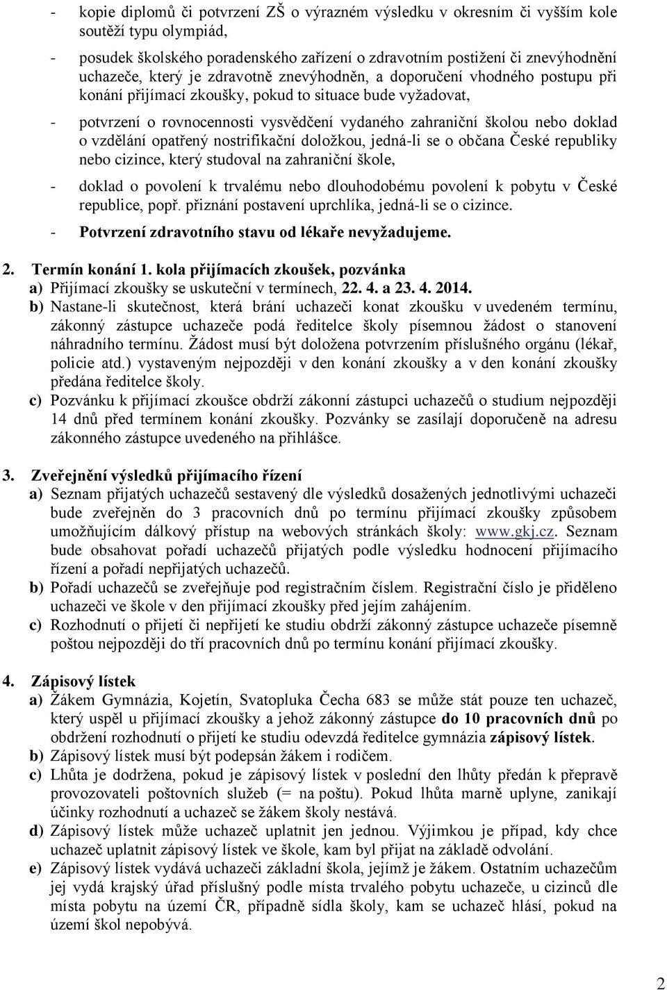 vzdělání opatřený nostrifikační doložkou, jedná-li se o občana České republiky nebo cizince, který studoval na zahraniční škole, - doklad o povolení k trvalému nebo dlouhodobému povolení k pobytu v