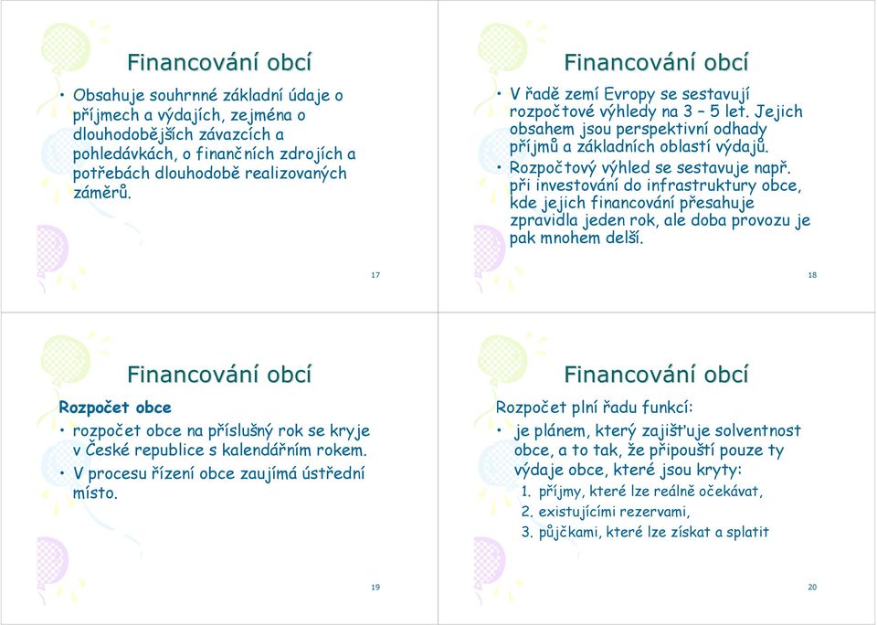 při investování do infrastruktury obce, kde jejich financování přesahuje zpravidla jeden rok, ale doba provozu je pak mnohem delší.