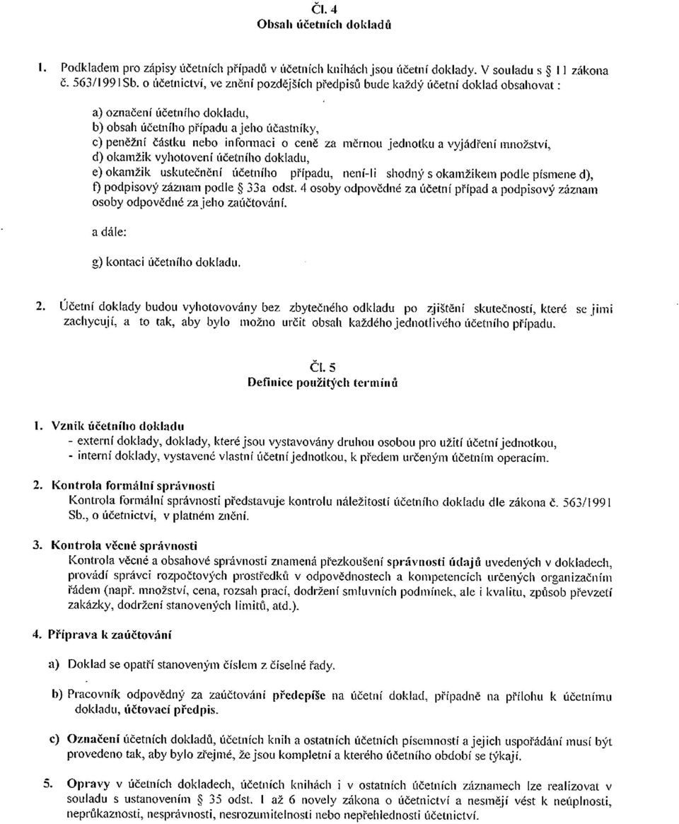 měrnou jednotku a vyjádření množství, d) okamžik vyhotovení účetního dokladu, e) okamžik uskutečnění účetního případu, není-li shodný s okamžikem podle písmene d), I-) podpisový záznam podle ~ 33a