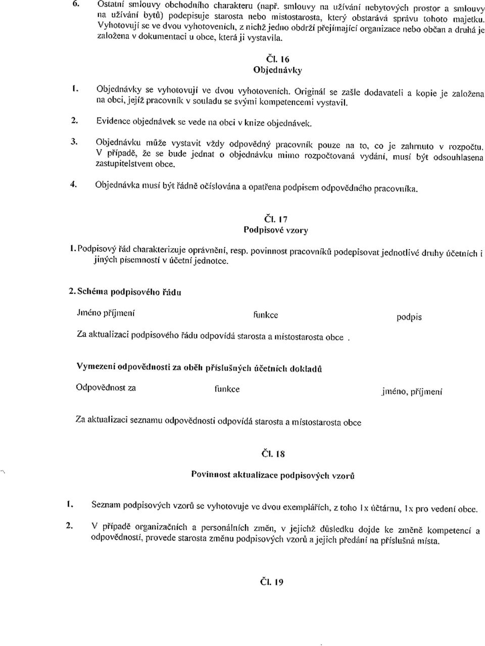 Objednávky se vyhotovují ve dvou vyhotoveních. Originál se zašle dodavateli a kopie je založena na obci, jejíž pracovník v souladu se svými kompetencemi vystavil. 2.