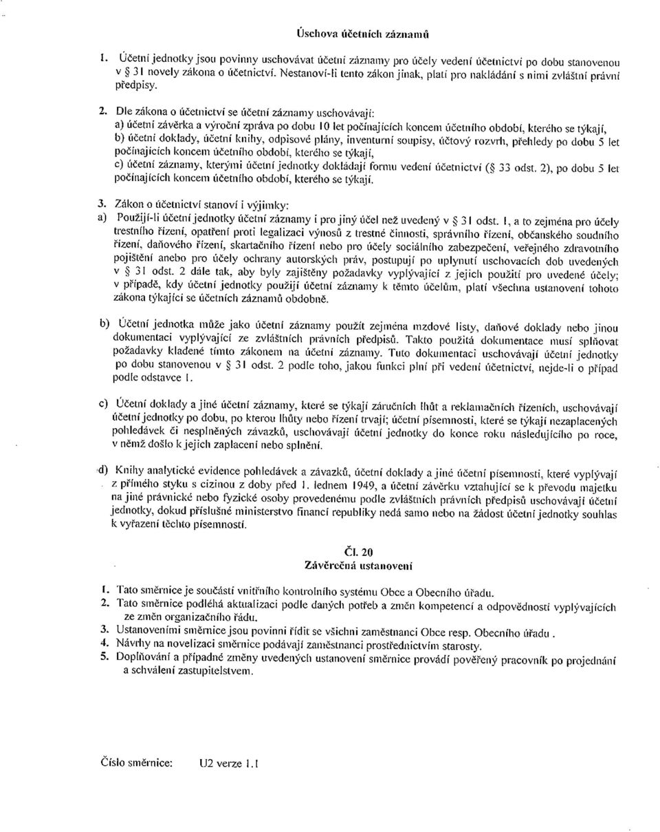 2, Dle zákona o účetnictví se účetní záznamy uschovávají: a) účetní závěrka a výroční zpráva Po dobu 10 let počínajících koncem účetního období, kterého se týkají, b) účetní doklady, účetní knihy,