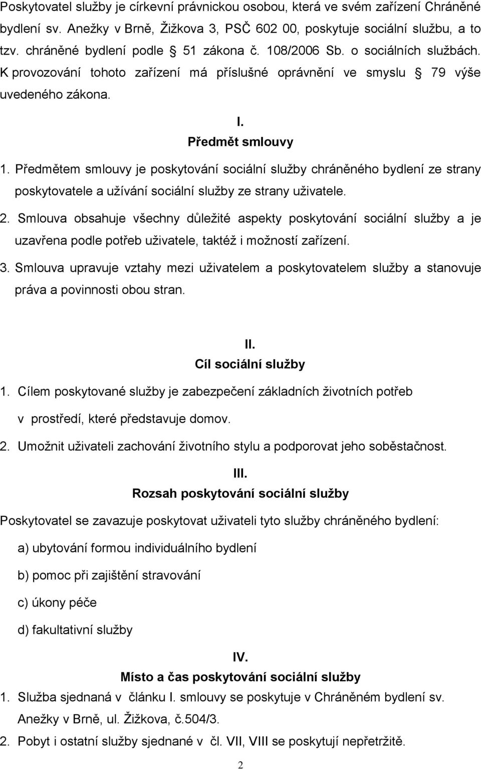 Předmětem smlouvy je poskytování sociální služby chráněného bydlení ze strany poskytovatele a užívání sociální služby ze strany uživatele. 2.