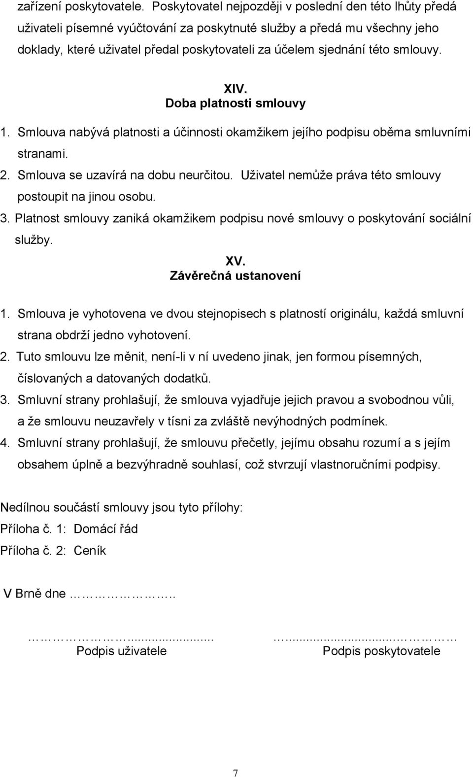 smlouvy. XIV. Doba platnosti smlouvy 1. Smlouva nabývá platnosti a účinnosti okamžikem jejího podpisu oběma smluvními stranami. 2. Smlouva se uzavírá na dobu neurčitou.