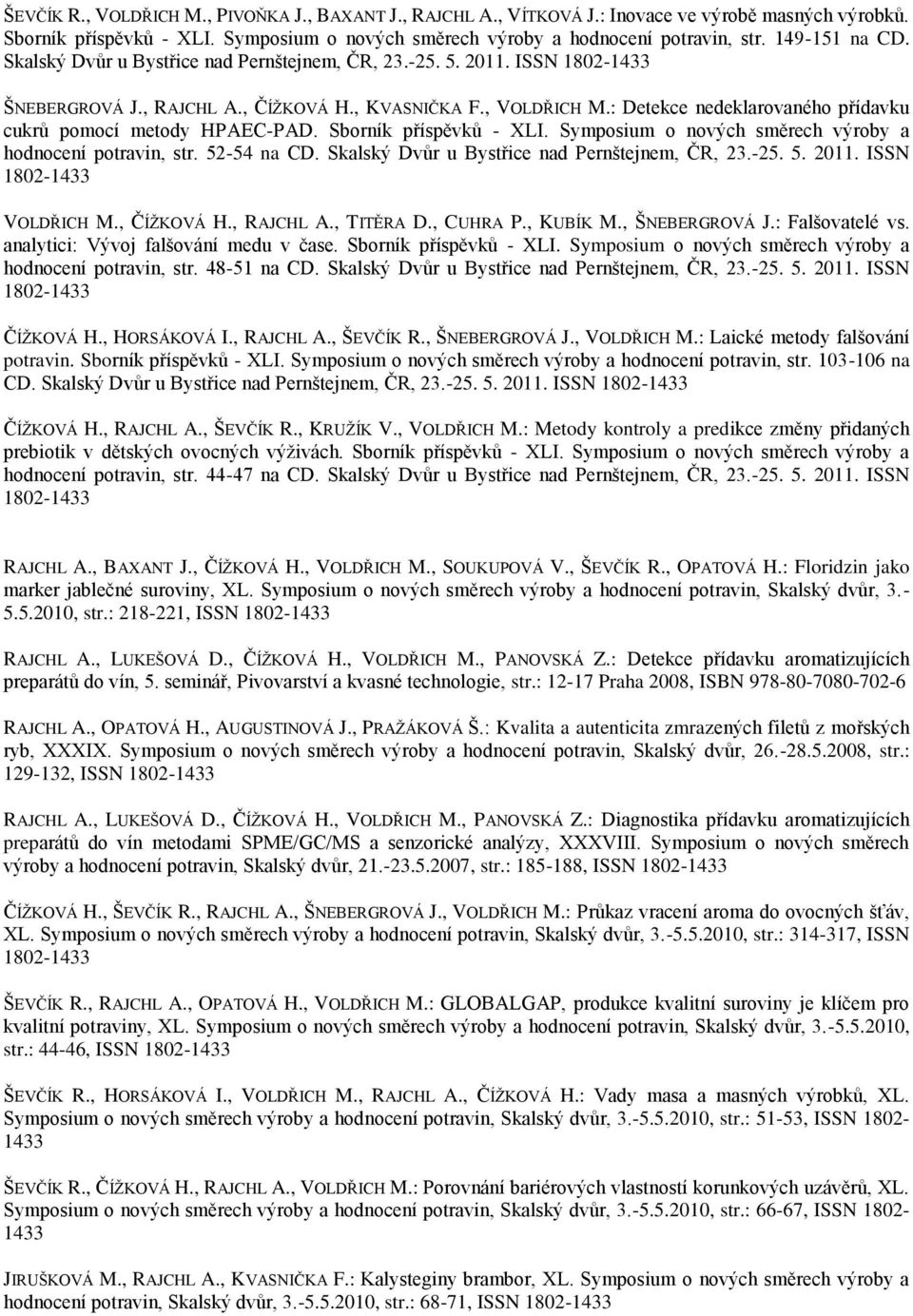 : Detekce nedeklarovaného přídavku cukrů pomocí metody HPAEC-PAD. Sborník příspěvků - XLI. Symposium o nových směrech výroby a hodnocení potravin, str. 52-54 na CD.
