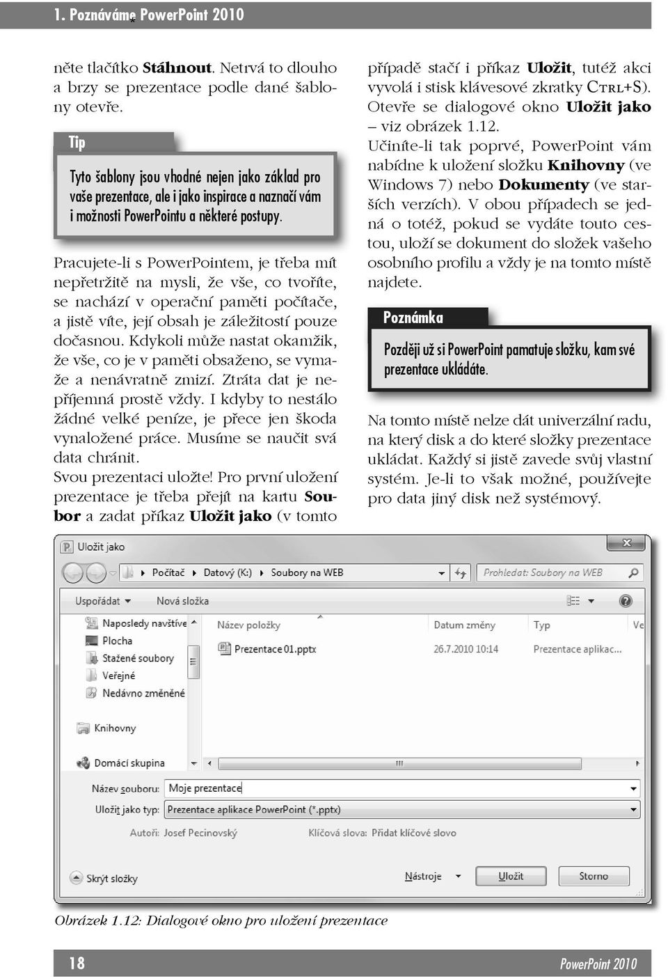 Pracujete-li s PowerPointem, je třeba mít nepřetržitě na mysli, že vše, co tvoříte, se nachází v operační paměti počítače, a jistě víte, její obsah je záležitostí pouze dočasnou.