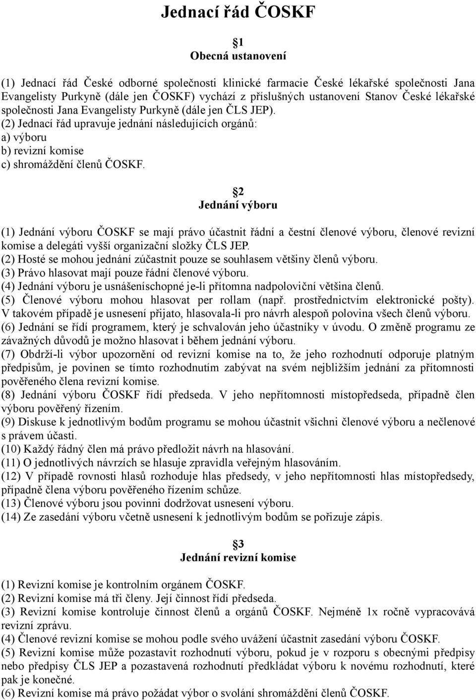 2 Jednání výboru (1) Jednání výboru ČOSKF se mají právo účastnit řádní a čestní členové výboru, členové revizní komise a delegáti vyšší organizační složky ČLS JEP.