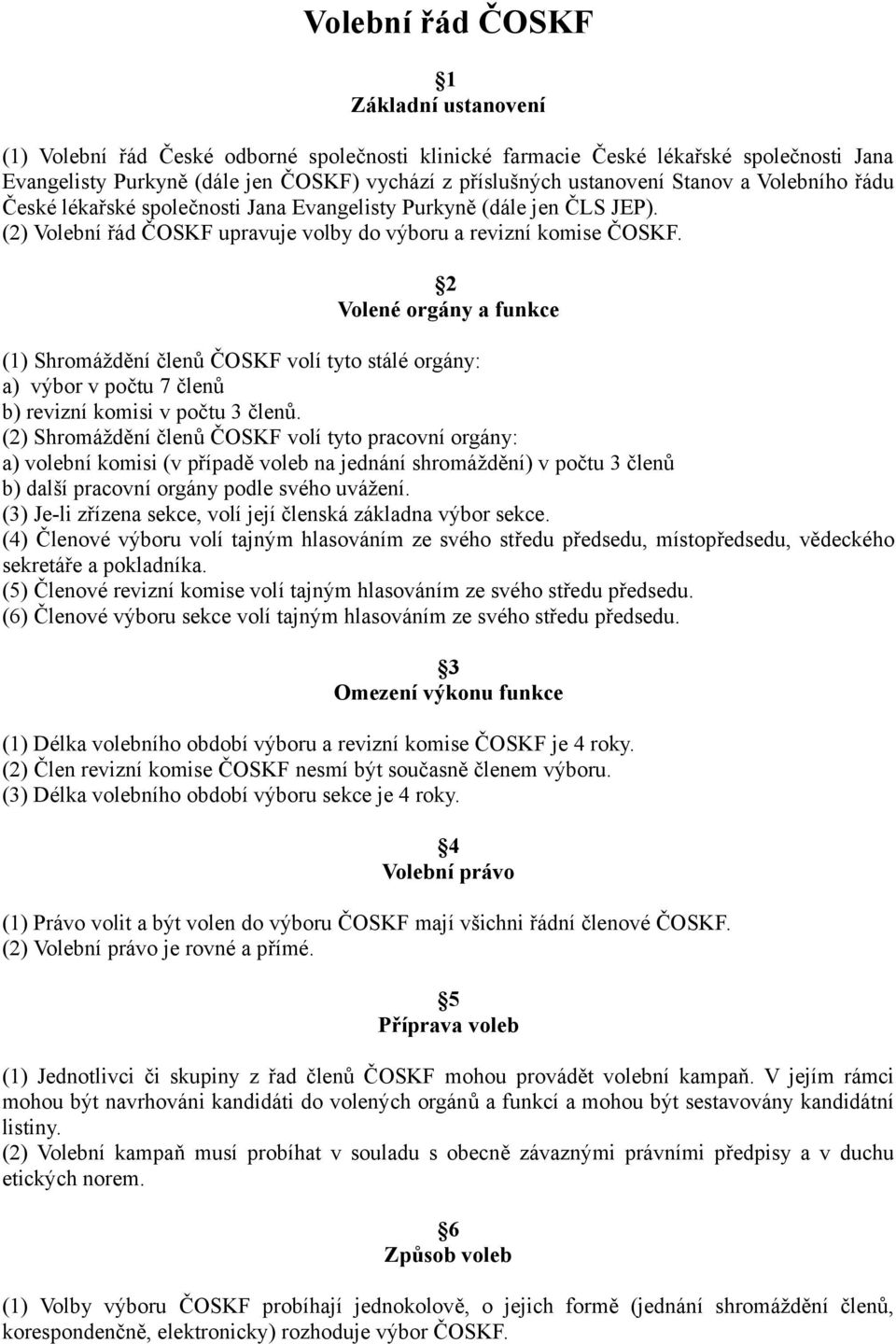 2 Volené orgány a funkce (1) Shromáždění členů ČOSKF volí tyto stálé orgány: a) výbor v počtu 7 členů b) revizní komisi v počtu 3 členů.