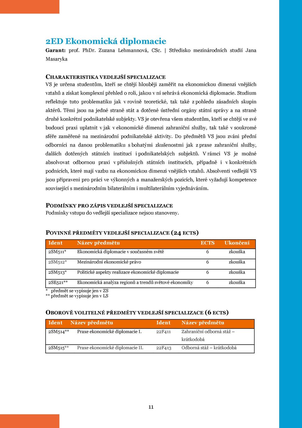 přehled o roli, jakou v ní sehrává ekonomická diplomacie. Studium reflektuje tuto problematiku jak v rovině teoretické, tak také z pohledu zásadních skupin aktérů.