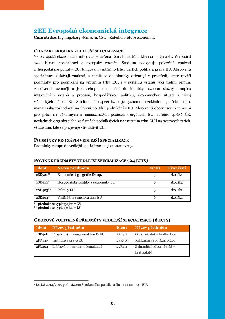 Studium poskytuje pokročilé znalosti z hospodářské politiky EU, fungování vnitřního trhu, dalších politik a práva EU.