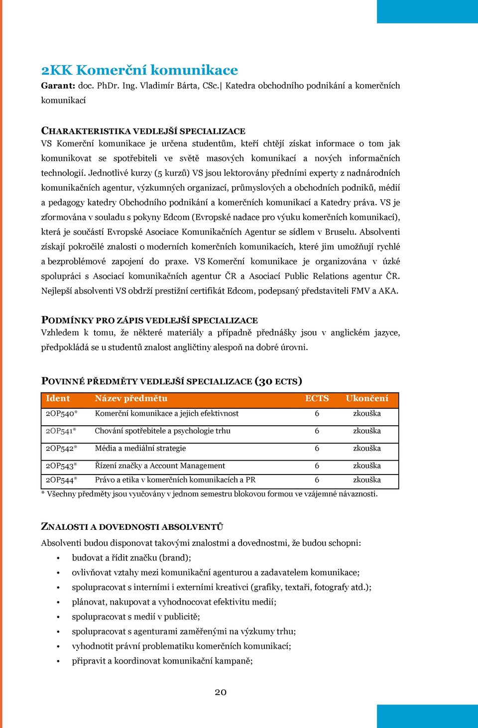 spotřebiteli ve světě masových komunikací a nových informačních technologií.