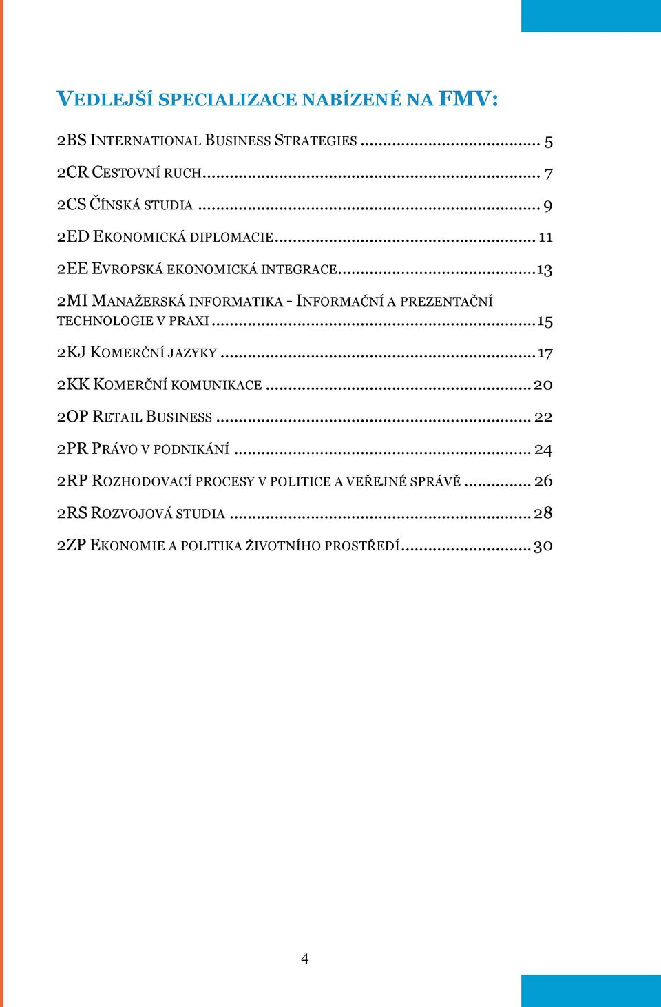 .. 13 2MI MANAŽERSKÁ INFORMATIKA - INFORMAČNÍ A PREZENTAČNÍ TECHNOLOGIE V PRAXI... 15 2KJ KOMERČNÍ JAZYKY.