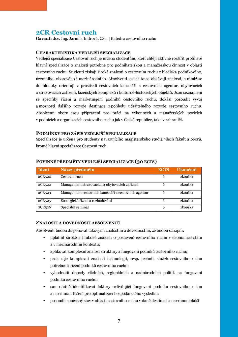 potřebné pro podnikatelskou a manažerskou činnost v oblasti cestovního ruchu. Studenti získají široké znalosti o cestovním ruchu z hlediska podnikového, územního, oborového i mezinárodního.