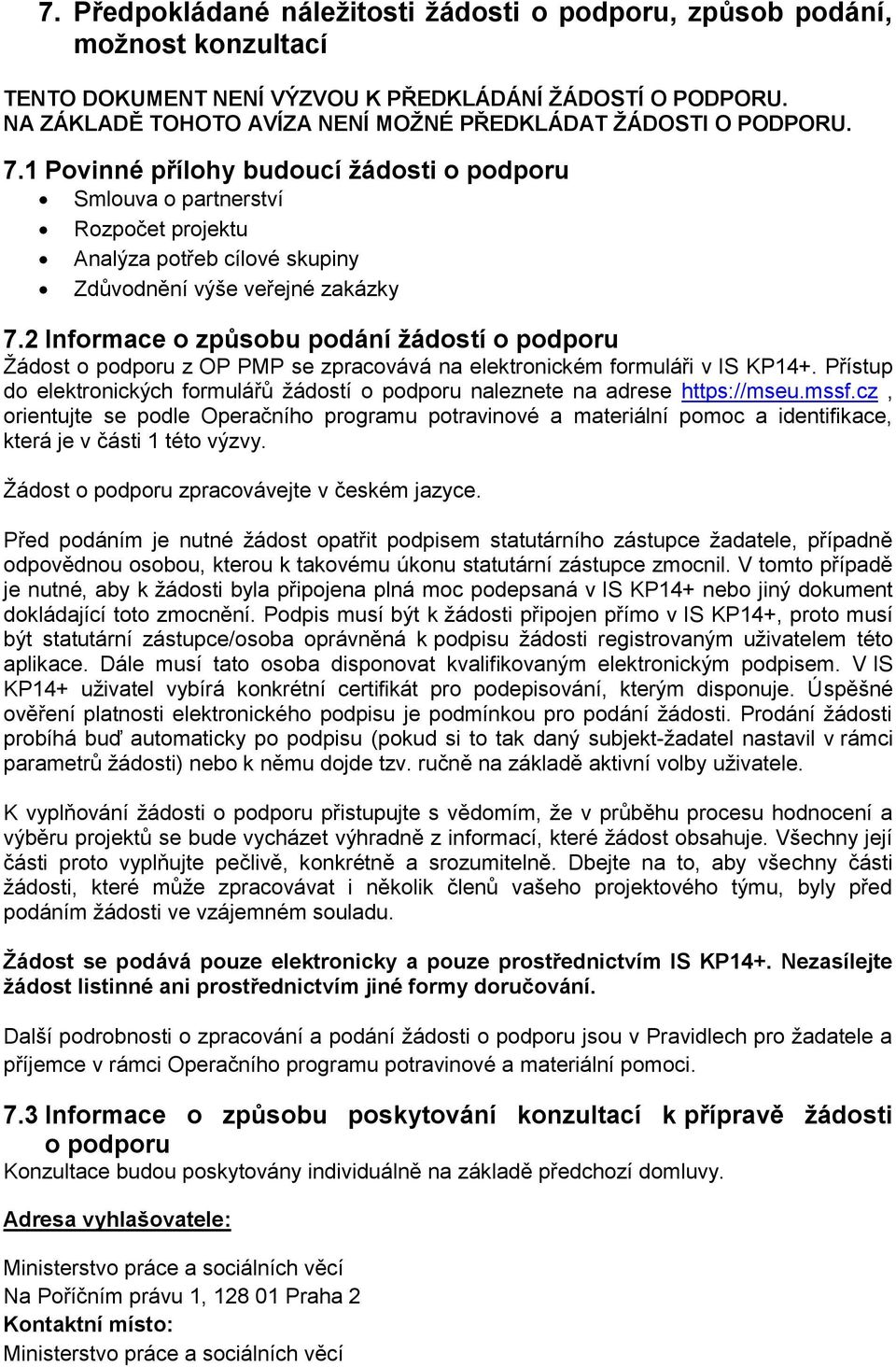 1 Povinné přílohy budoucí žádosti o podporu Smlouva o partnerství Rozpočet projektu Analýza potřeb cílové skupiny Zdůvodnění výše veřejné zakázky 7.