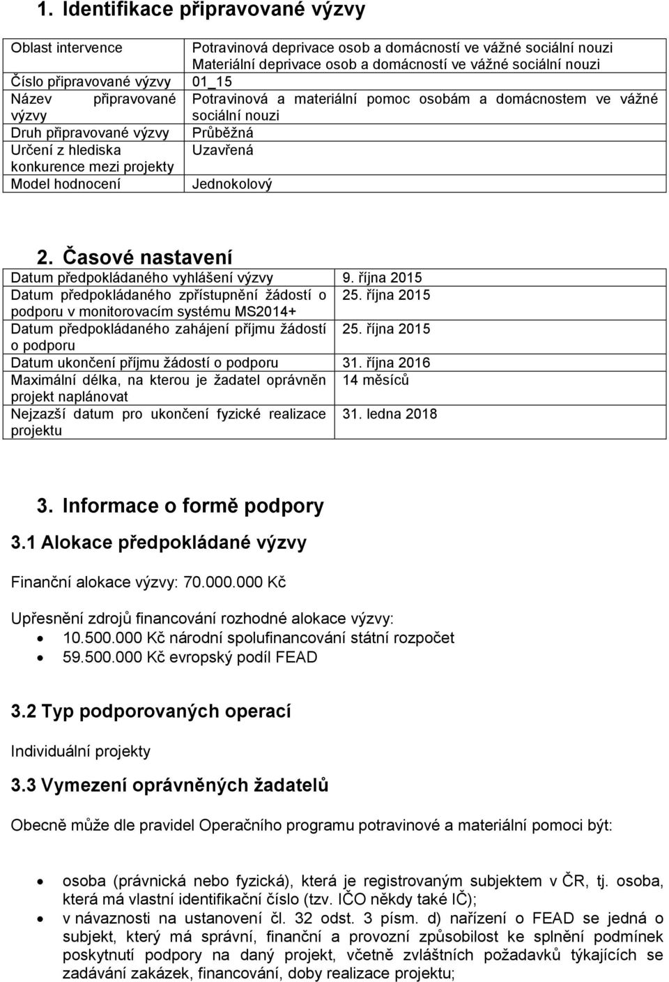 Model hodnocení Jednokolový 2. Časové nastavení Datum předpokládaného vyhlášení výzvy 9. října 2015 Datum předpokládaného zpřístupnění žádostí o 25.