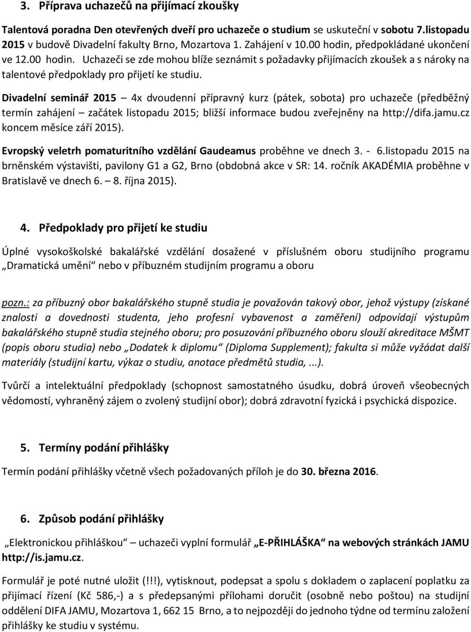 Divadelní seminář 2015 4x dvoudenní přípravný kurz (pátek, sobota) pro uchazeče (předběžný termín zahájení začátek listopadu 2015; bližší informace budou zveřejněny na http://difa.jamu.