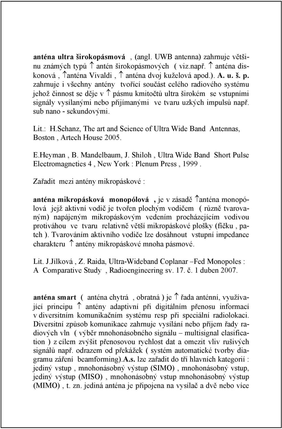 sub nano - sekundovými. Lit.: H.Schanz, The art and Science of Ultra Wide Band Antennas, Boston, Artech House 2005. E.Heyman, B. Mandelbaum, J.