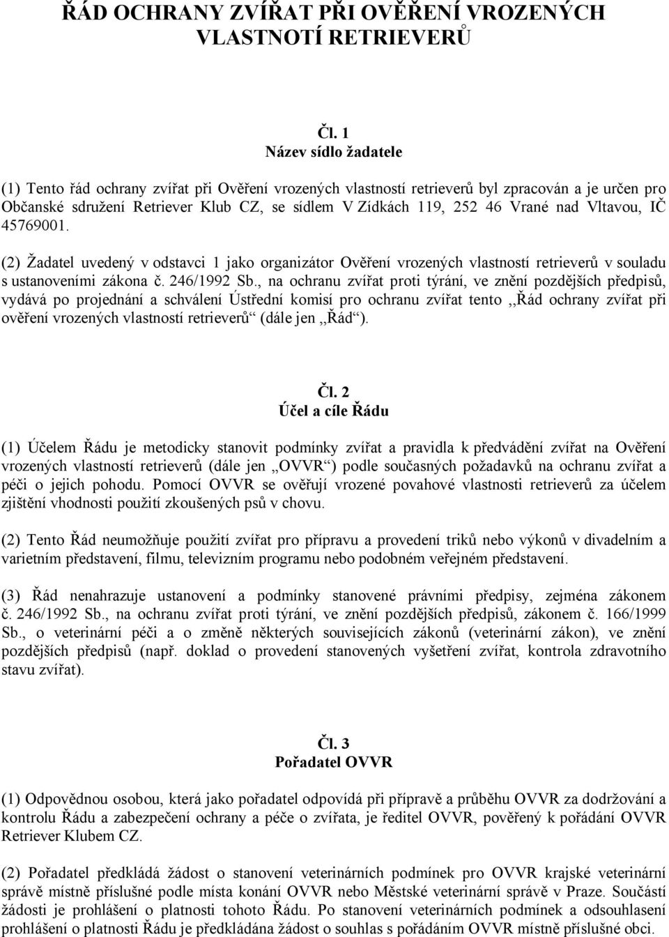 nad Vltavou, IČ 45769001. (2) Žadatel uvedený v odstavci 1 jako organizátor Ověření vrozených vlastností retrieverů v souladu s ustanoveními zákona č. 246/1992 Sb.