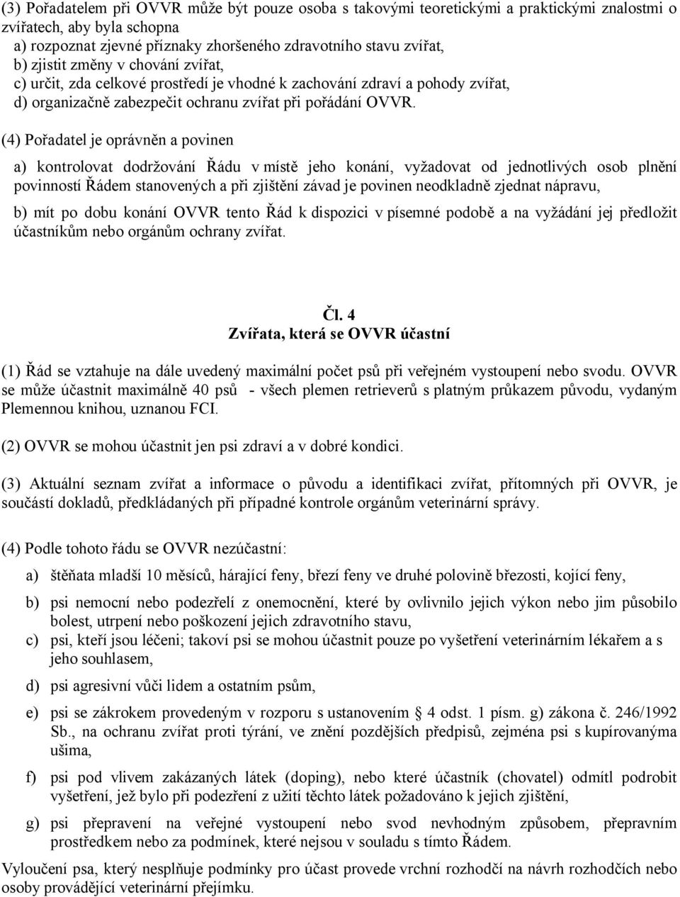 (4) Pořadatel je oprávněn a povinen a) kontrolovat dodržování Řádu v místě jeho konání, vyžadovat od jednotlivých osob plnění povinností Řádem stanovených a při zjištění závad je povinen neodkladně