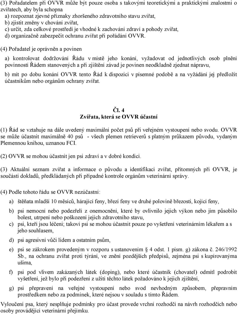 (4) Pořadatel je oprávněn a povinen a) kontrolovat dodržování Řádu v místě jeho konání, vyžadovat od jednotlivých osob plnění povinností Řádem stanovených a při zjištění závad je povinen neodkladně