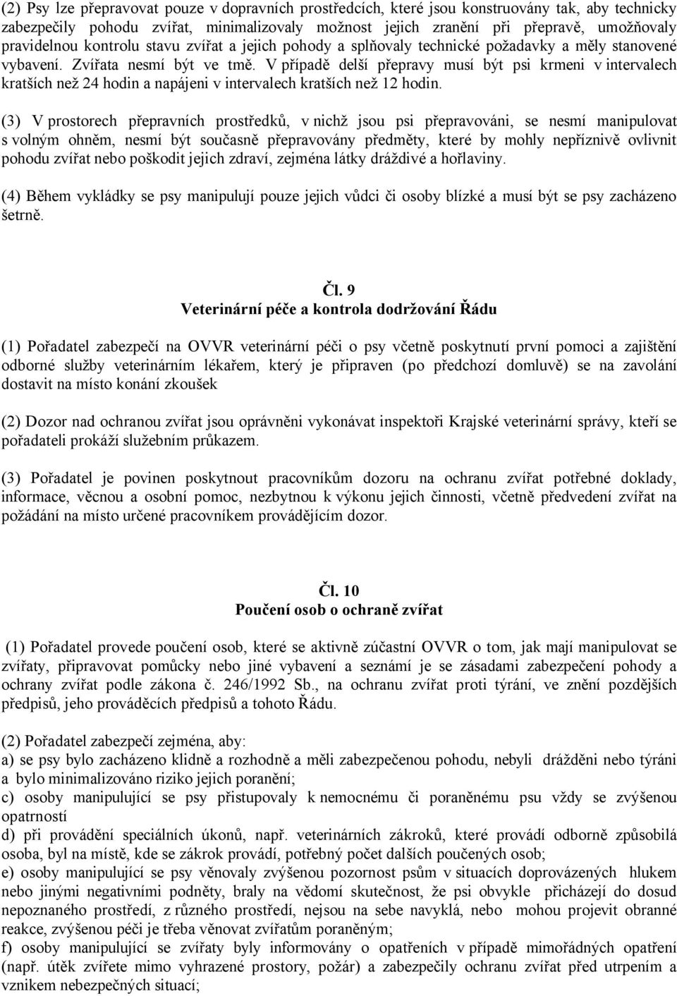 V případě delší přepravy musí být psi krmeni v intervalech kratších než 24 hodin a napájeni v intervalech kratších než 12 hodin.