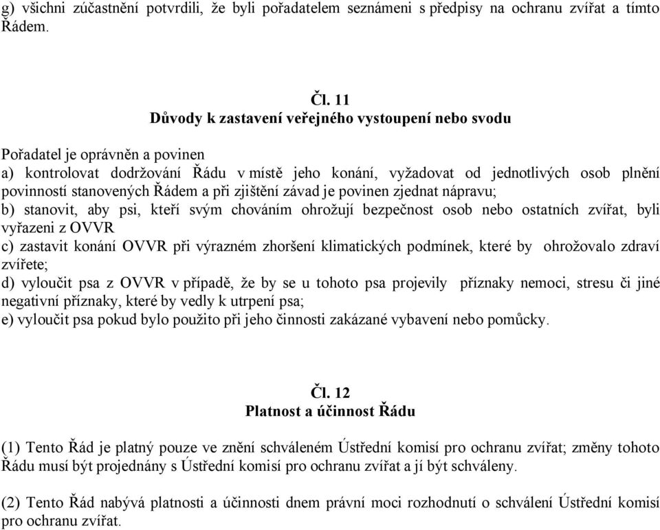 Řádem a při zjištění závad je povinen zjednat nápravu; b) stanovit, aby psi, kteří svým chováním ohrožují bezpečnost osob nebo ostatních zvířat, byli vyřazeni z OVVR c) zastavit konání OVVR při