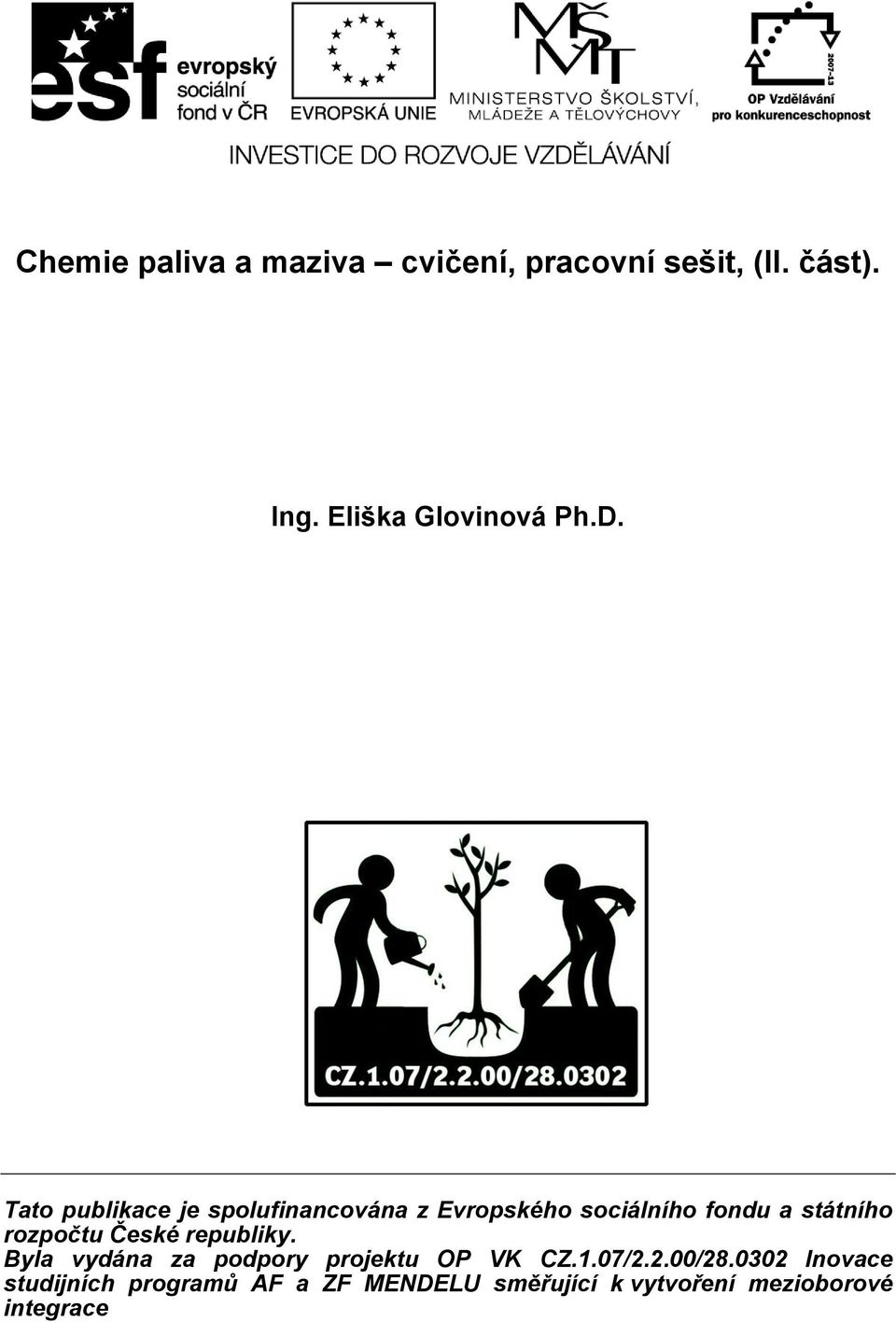 rozpočtu České republiky. Byla vydána za podpory projektu OP VK CZ.1.07/2.2.00/28.