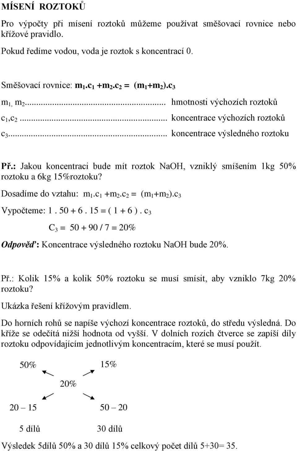 : Jakou koncentraci bude mít roztok NaOH, vzniklý smíšením 1kg 50% roztoku a 6kg 15%roztoku? Dosadíme do vztahu: m 1.c 1 +m 2.c 2 = (m 1 +m 2 ).c 3 Vypočteme: 1. 50 + 6. 15 = ( 1 + 6 ).