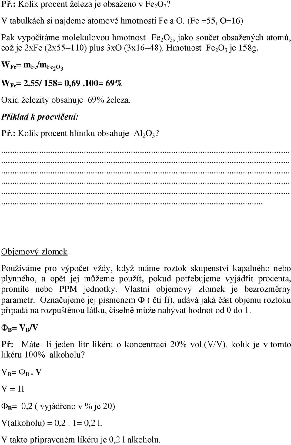 55/ 158= 0,69.100= 69% Oxid železitý obsahuje 69% železa. Příklad k procvičení: Př.: Kolik procent hliníku obsahuje Al 2 O 3?