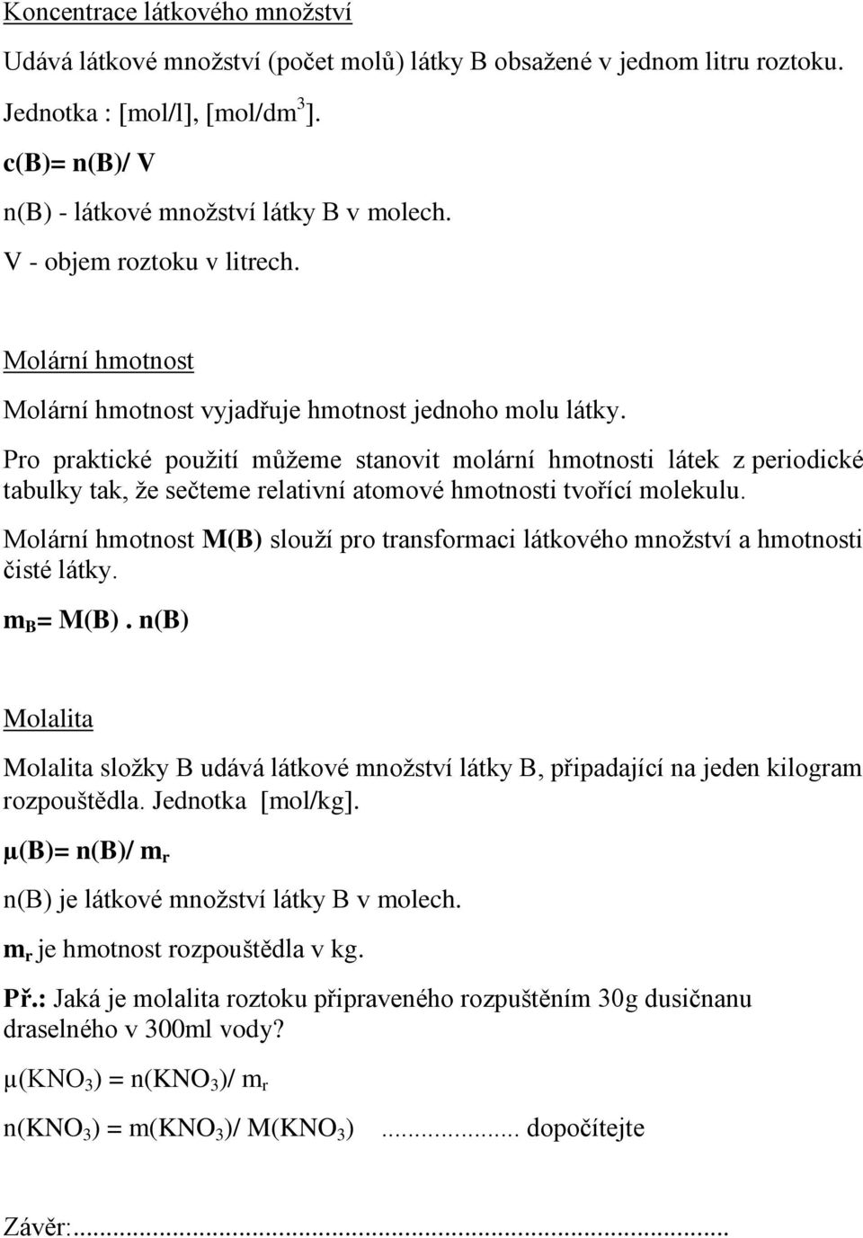 Pro praktické použití můžeme stanovit molární hmotnosti látek z periodické tabulky tak, že sečteme relativní atomové hmotnosti tvořící molekulu.