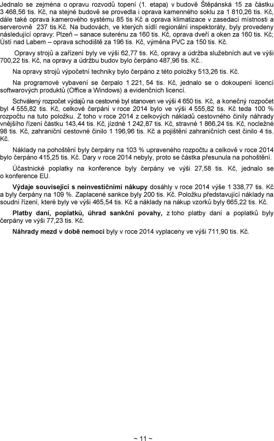 Na budovách, ve kterých sídlí regionální inspektoráty, byly provedeny následující opravy: Plzeň sanace suterénu za 160 tis. Kč, oprava dveří a oken za 160 tis.