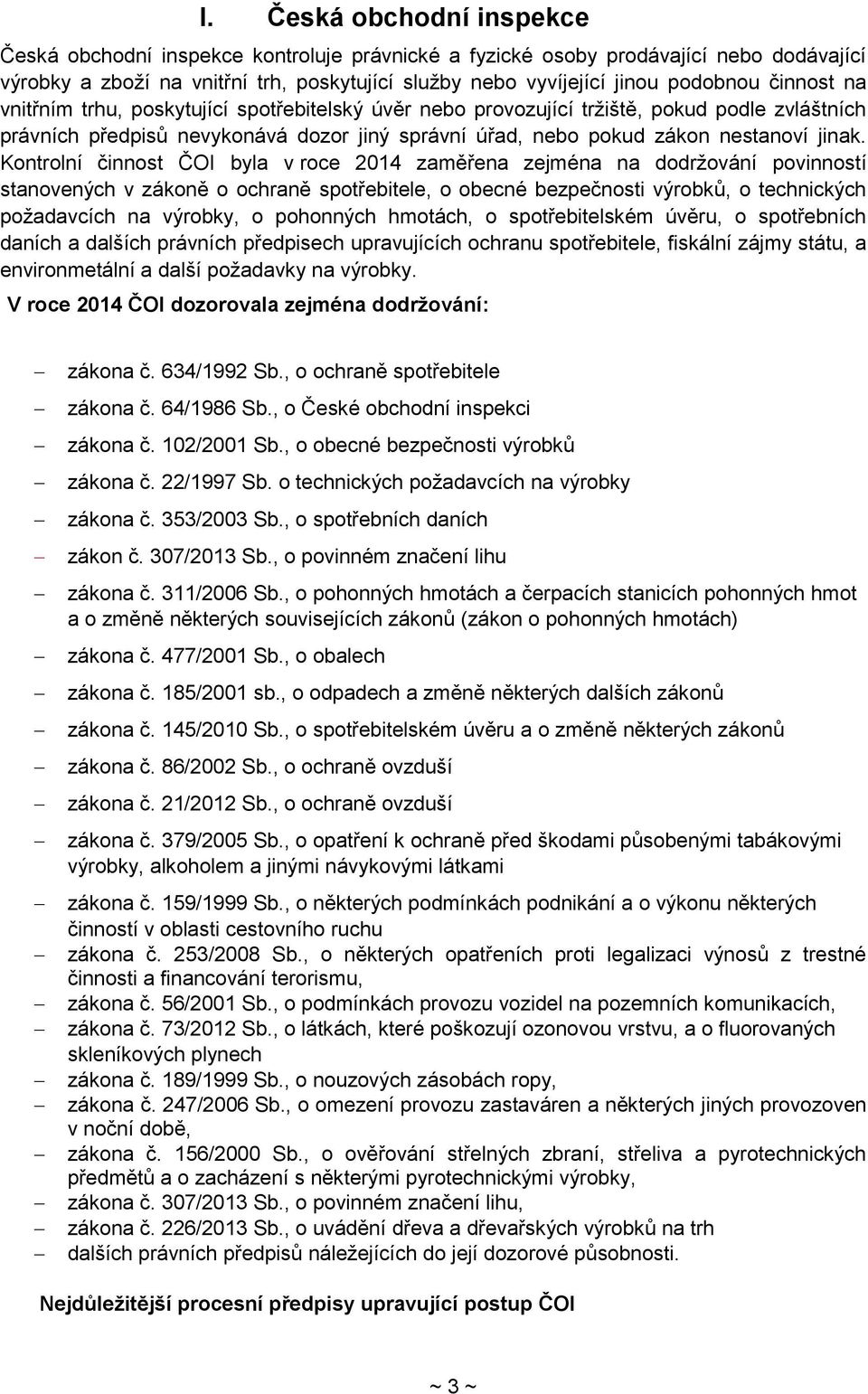 Kontrolní činnost ČOI byla v roce 2014 zaměřena zejména na dodržování povinností stanovených v zákoně o ochraně spotřebitele, o obecné bezpečnosti výrobků, o technických požadavcích na výrobky, o