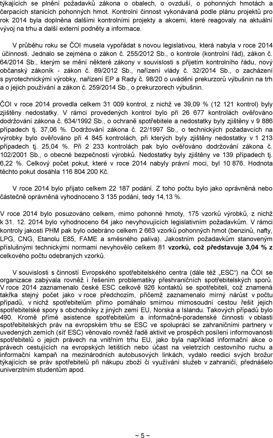 V průběhu roku se ČOI musela vypořádat s novou legislativou, která nabyla v roce 2014 účinnosti. Jednalo se zejména o zákon č. 255/2012 Sb., o kontrole (kontrolní řád), zákon č. 64/2014 Sb.