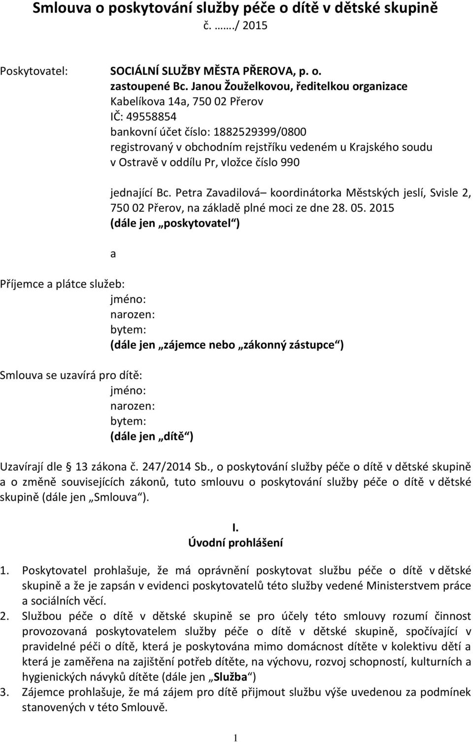 oddílu Pr, vložce číslo 990 jednající Bc. Petra Zavadilová koordinátorka Městských jeslí, Svisle 2, 750 02 Přerov, na základě plné moci ze dne 28. 05.