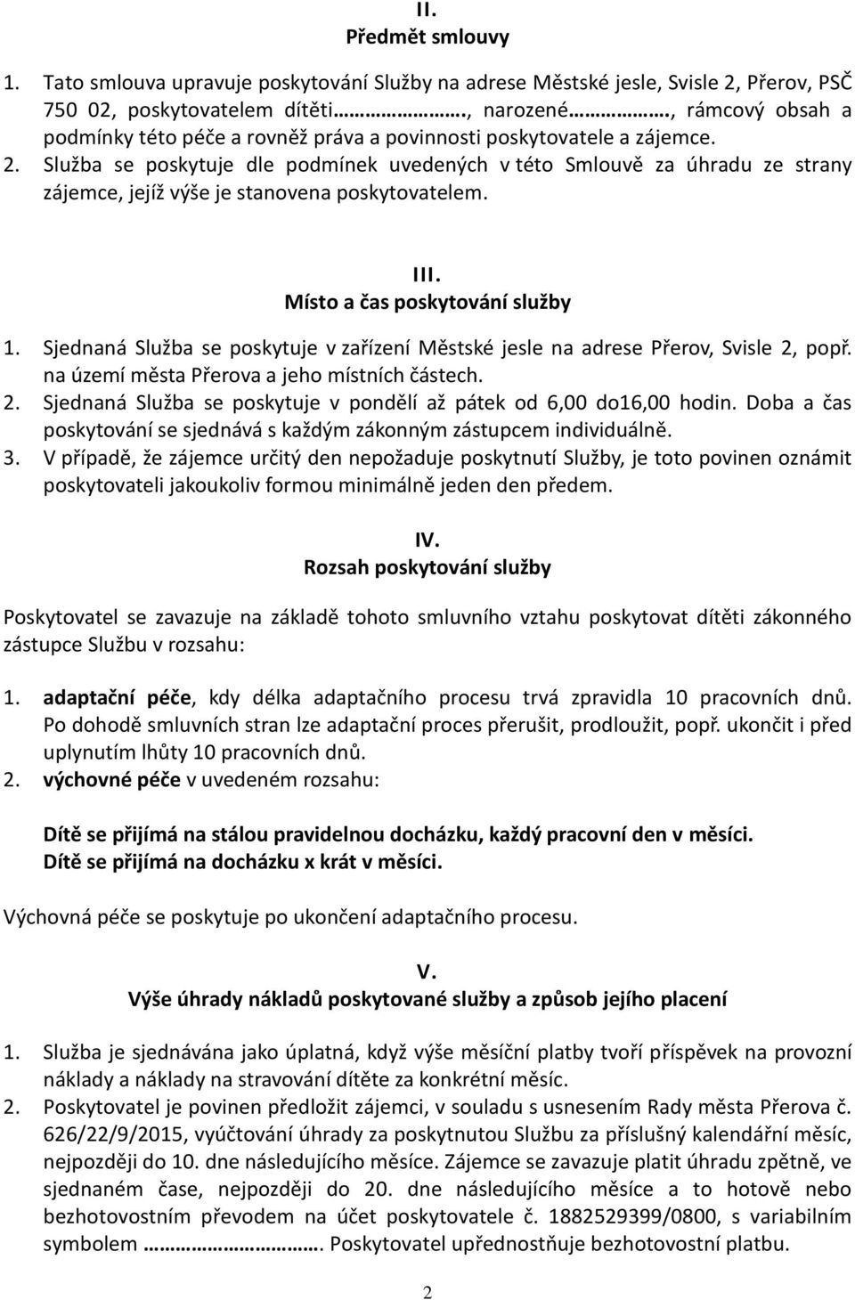 Služba se poskytuje dle podmínek uvedených v této Smlouvě za úhradu ze strany zájemce, jejíž výše je stanovena poskytovatelem. III. Místo a čas poskytování služby 1.