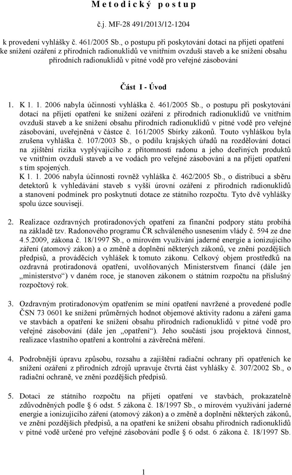 zásobování Část I - Úvod 1. K 1. 1. 2006 nabyla účinnosti vyhláška č. 461/2005 Sb. zásobování, uveřejněná v částce č. 161/2005 Sbírky zákonů. Touto vyhláškou byla zrušena vyhláška č. 107/2003 Sb.