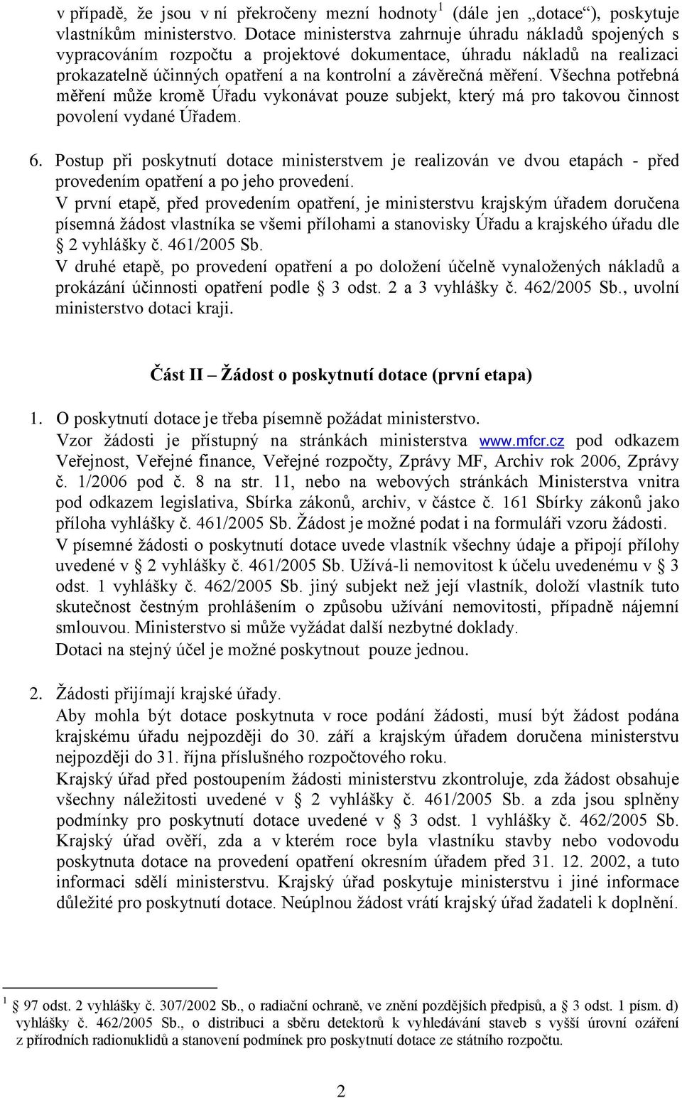 Všechna potřebná měření může kromě Úřadu vykonávat pouze subjekt, který má pro takovou činnost povolení vydané Úřadem. 6.