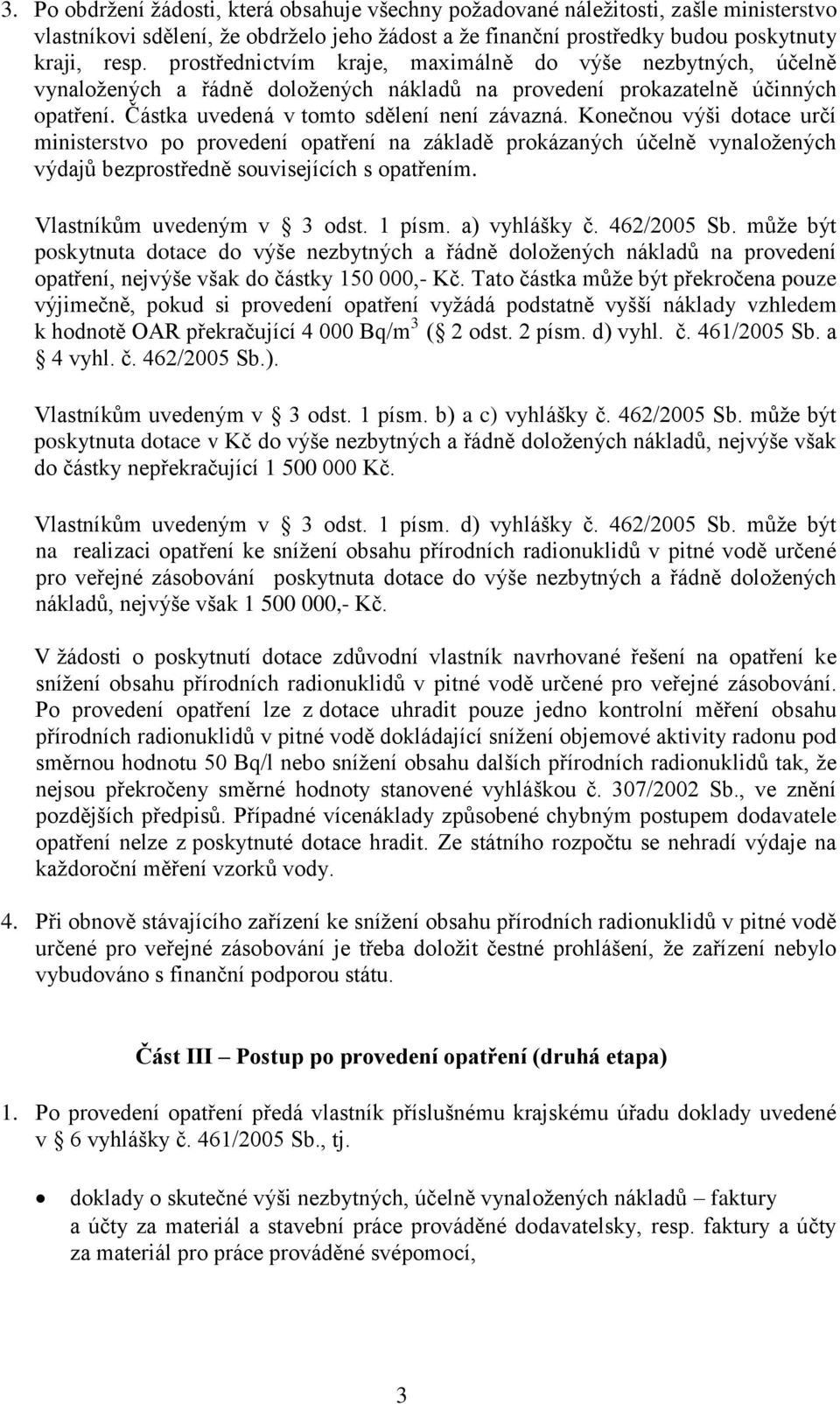 Konečnou výši dotace určí ministerstvo po provedení opatření na základě prokázaných účelně vynaložených výdajů bezprostředně souvisejících s opatřením. Vlastníkům uvedeným v 3 odst. 1 písm.