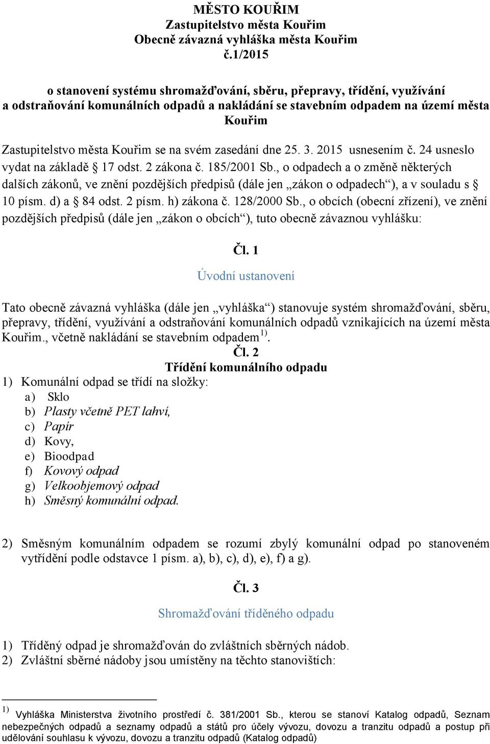 na svém zasedání dne 25. 3. 2015 usnesením č. 24 usneslo vydat na základě 17 odst. 2 zákona č. 185/2001 Sb.