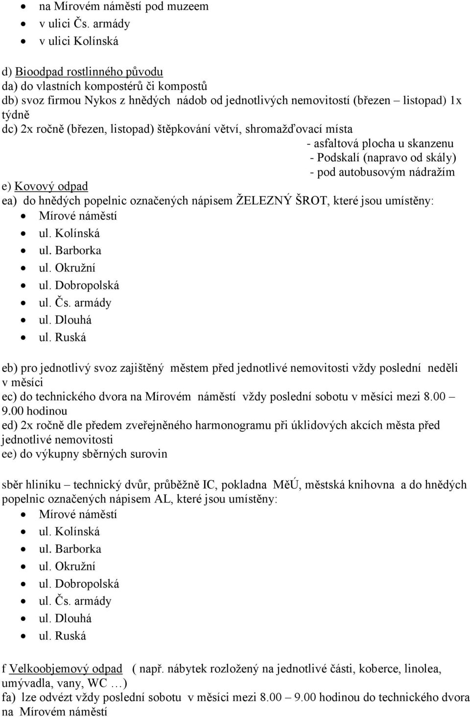 ročně (březen, listopad) štěpkování větví, shromaţďovací místa - asfaltová plocha u skanzenu - Podskalí (napravo od skály) - pod autobusovým nádraţím e) Kovový odpad ea) do hnědých popelnic