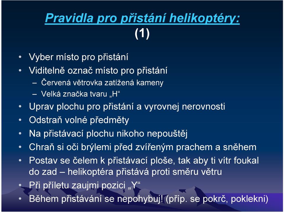 nikoho nepouštěj Chraň si oči brýlemi před zvířeným prachem a sněhem Postav se čelem k přistávací ploše, tak aby ti vítr