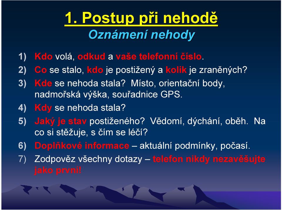 Místo, orientační body, nadmořská výška, souřadnice GPS. 4) Kdy se nehoda stala? 5) Jaký je stav postiženého?