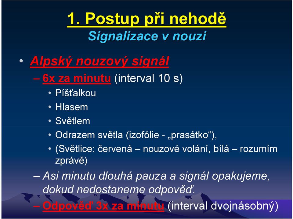 (Světlice: červená nouzové volání, bílá rozumím zprávě) Asi minutu dlouhá pauza a