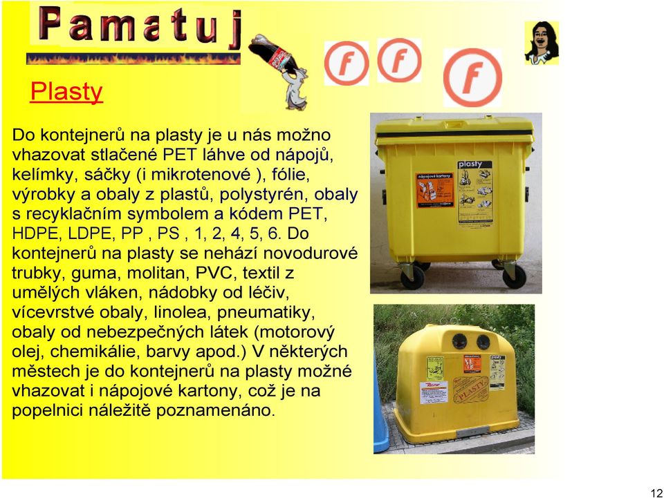 Do kontejnerů na plasty se nehází novodurové trubky, guma, molitan, PVC, textil z umělých vláken, nádobky od léčiv, vícevrstvé obaly, linolea,