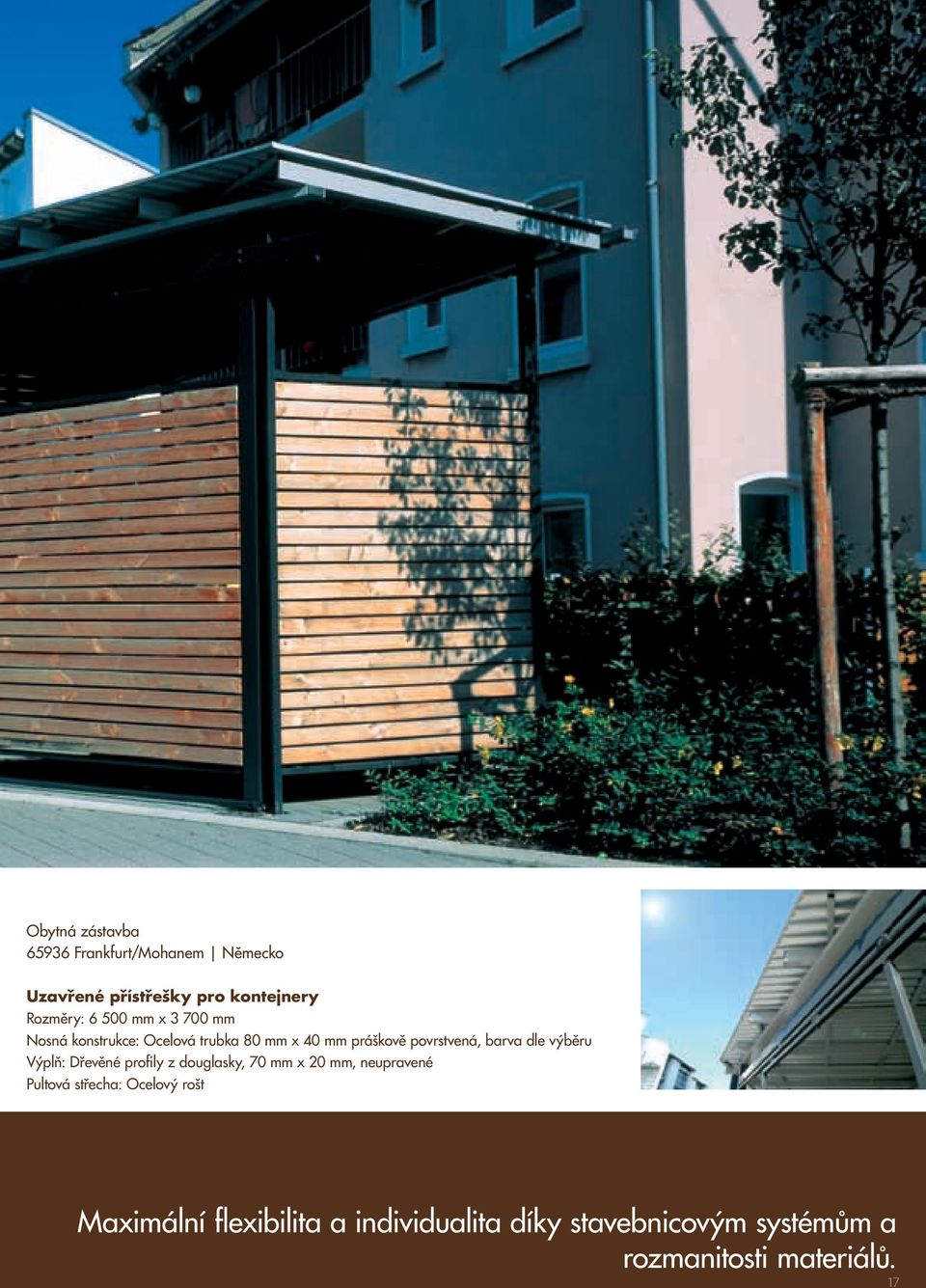 výběru Výplň: Dřevěné profily z douglasky, 70 mm x 20 mm, neupravené Pultová střecha: Ocelový