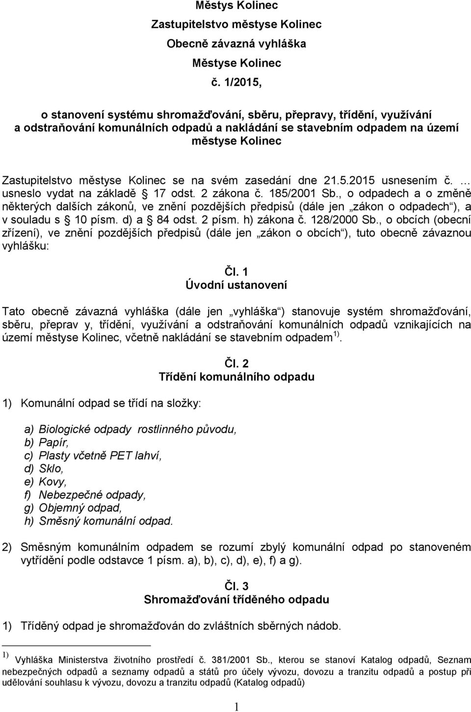 Kolinec se na svém zasedání dne 21.5.2015 usnesením č. usneslo vydat na základě 17 odst. 2 zákona č. 185/2001 Sb.